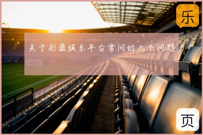 关于彩盈娱乐平台常问的几个问题