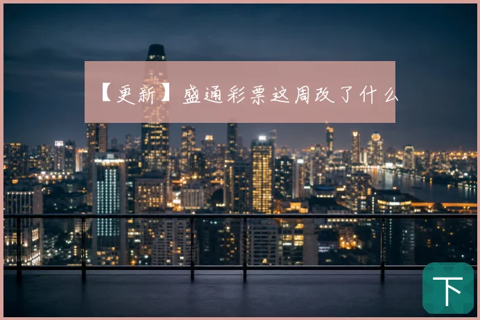 【更新】盛通彩票这周改了什么