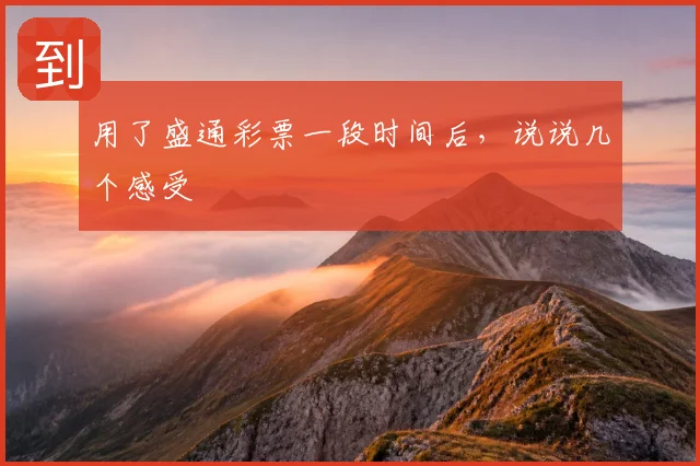 用了盛通彩票一段时间后，说说几个感受