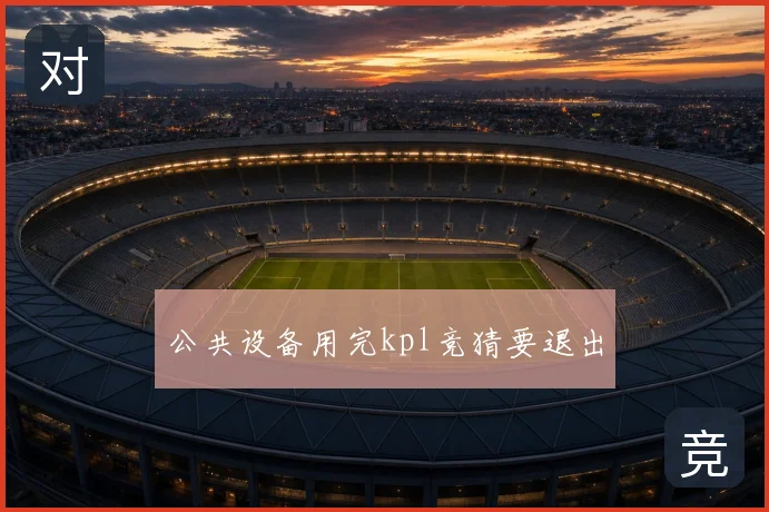 公共设备用完kpl竞猜要退出