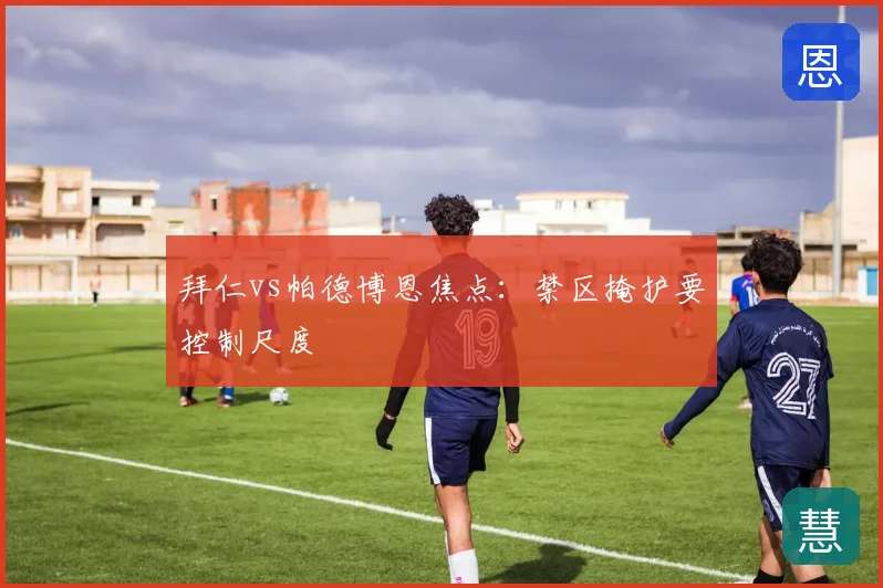 拜仁vs帕德博恩焦点:禁区掩护要控制尺度